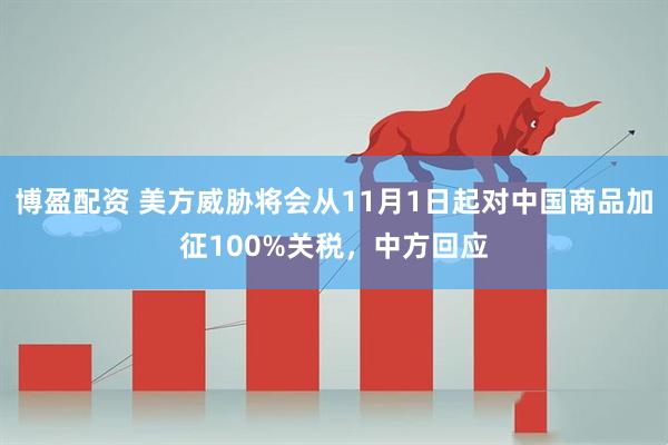 博盈配资 美方威胁将会从11月1日起对中国商品加征100%关税，中方回应